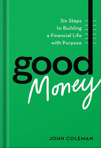 225-New-PNG-Version-copy-31-1.jpg خرید و دانلود نسخه کامل کتاب Good Money: Six Steps to Building a Financial Life with Purpose by John Coleman PDF - تصویر 1