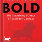 خرید و دانلود نسخه کامل کتاب How to Be Bold: The Surprising Science of Everyday Courage – A USA Today Bestselling Guide to Managing Fear and Taking Action by Ranjay Gulati PDF