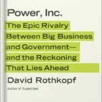 خرید و دانلود نسخه کامل کتاب Power, Inc.: The Epic Rivalry Between Big Business and Government—and the Reckoning That Lies Ahead by David Rothkopf PDF