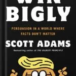 خرید و دانلود نسخه کامل کتاب Win Bigly: Persuasion in a World Where Facts Don’t Matter by Scott Adams PDF