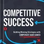 خرید و دانلود نسخه کامل کتاب Competitive Success: Building Winning Strategies with Corporate War Games by Arjan Singh PDF
