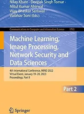 خرید و دانلود نسخه کامل کتاب Machine Learning, Image Processing, Network Security and Data Sciences: 4th International Conference, MIND 2022, Virtual Event, January 19–20, 2023, Proceedings, … Computer and Information Science Book 1763)