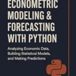 خرید و دانلود نسخه کامل کتاب زبان اصلی Econometric Modeling & Forecasting with Python: Applied Methods for Causal Inference, Time Series, and Predictive Economic Analytics (Quantitative Economics & Python Series Book 3) PDF | دانلود کتاب خارجی