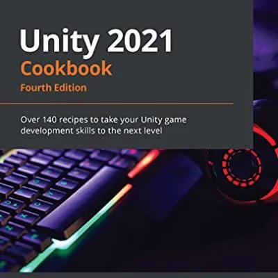 خرید و دانلود نسخه کامل کتاب Unity 2021 Cookbook: Over 140 recipes to take your Unity game development skills to the next level, 4th Edition Kindle Edition