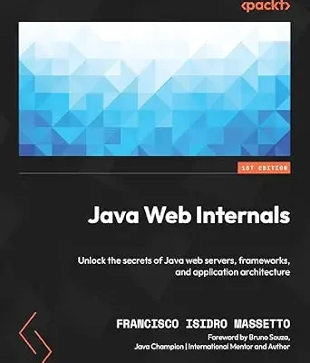 خرید و دانلود نسخه کامل کتاب Java Web Internals: Unlock the secrets of Java web servers, frameworks, and application architecture