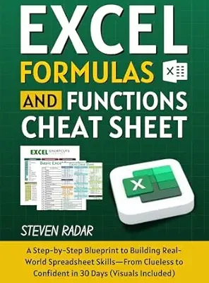خرید و دانلود نسخه کامل کتاب Excel Formulas And Functions Cheat Sheet: A Step-by-Step Blueprint to Building Real-World Spreadsheet Skills—From Clueless to Confident in 30 Days (Visuals Included)