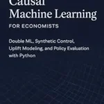 خرید و دانلود نسخه کامل کتاب Causal Machine Learning for Economists: Double ML, Synthetic Control, Uplift Modeling, and Policy Evaluation with Python