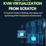 خرید و دانلود نسخه کامل کتاب Learn KVM Virtualization from Scratch: A Practical Guide to Building, Managing, and Optimizing KVM Virtualization Environments