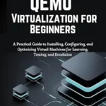 خرید و دانلود نسخه کامل کتاب QEMU Virtualization for Beginners: A Practical Guide to Installing, Configuring, and Optimizing Virtual Machines for Learning, Testing, and Emulation