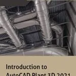 خرید و دانلود نسخه کامل کتاب Introduction to AutoCAD Plant 3D 2021: P&IDS, Piping design, Structures, Isometric Drawings, Orthographic Drawings, and Project Management