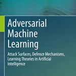 خرید و دانلود نسخه کامل کتاب زبان اصلی Adversarial Machine Learning: Attack Surfaces, Defence Mechanisms, Learning Theories in Artificial Intelligence PDF | دانلود کتاب خارجی