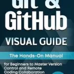 خرید و دانلود نسخه کامل کتاب Git & GitHub Visual Guide: The Hands-On Manual for Complete Beginners to Master Version Control and Remote Coding Collaboration (Digital Skill Training Visual Guide 2024)