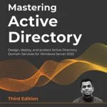 خرید و دانلود نسخه کامل کتاب Mastering Active Directory: Design, deploy, and protect Active Directory Domain Services for Windows Server 2022, 3rd Edition 3rd Edition
