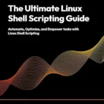 خرید و دانلود نسخه کامل کتاب زبان اصلی The Ultimate Linux Shell Scripting Guide: Automate, Optimize, and Empower tasks with Linux Shell Scripting PDF | دانلود کتاب خارجی