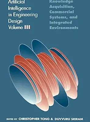 خرید و دانلود نسخه کامل کتاب Artificial Intelligence in Engineering Design: Volume III: Knowledge Acquisition, Commercial Systems, And Integrated Environments