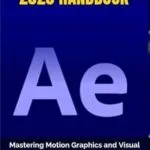خرید و دانلود نسخه کامل کتاب Adobe After Effects 2025 Handbook: Mastering Motion Graphics and Visual Effects for Film, Web, and Content Creation