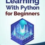 خرید و دانلود نسخه کامل کتاب Machine Learning With Python For Beginners: A Step-By-Step Guide with Hands-On Projects (Learn Coding Fast with Hands-On Project Book 7)
