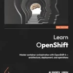 خرید و دانلود نسخه کامل کتاب Learn OpenShift: Master container orchestration with OpenShift 4 – architecture, deployment, and operations