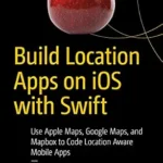 خرید و دانلود نسخه کامل کتاب Build Location Apps on iOS with Swift: Use Apple Maps, Google Maps, and Mapbox to Code Location Aware Mobile Apps