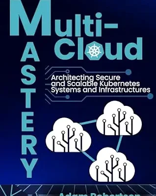 خرید و دانلود نسخه کامل کتاب Multi-Cloud Mastery: Architecting Secure and Scalable Kubernetes Systems and Infrastructures.