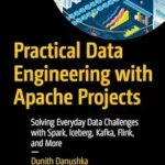 خرید و دانلود نسخه کامل کتاب Practical Data Engineering with Apache Projects: Solving Everyday Data Challenges with Spark, Iceberg, Kafka, Flink, and More
