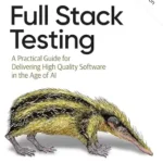 خرید و دانلود نسخه کامل کتاب Full Stack Testing: A Practical Guide for Delivering High Quality Software in the Age of AI
