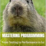 خرید و دانلود نسخه کامل کتاب Mastering Programming: From Testing to Performance in Go