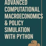 خرید و دانلود نسخه کامل کتاب Advanced Computational Macroeconomics & Policy Simulation with Python: Building Dynamic Macroeconomic Models for Forecasting and Strategic Decision-Making … Economics & Python Series Book 2)