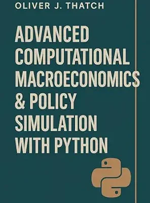 خرید و دانلود نسخه کامل کتاب Advanced Computational Macroeconomics & Policy Simulation with Python: Building Dynamic Macroeconomic Models for Forecasting and Strategic Decision-Making … Economics & Python Series Book 2)