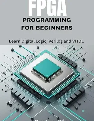 خرید و دانلود نسخه کامل کتاب FPGA Programming for Beginners: Learn Digital Logic, Verilog and VHDL Step by Step with Hands-On Projects for Students, Hobbyists, and Makers
