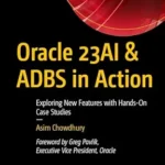 خرید و دانلود نسخه کامل کتاب Oracle 23AI & ADBS in Action: Exploring New Features with Hands-On Case Studies