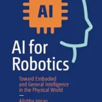 خرید و دانلود نسخه کامل کتاب AI for Robotics: Toward Embodied and General Intelligence in the Physical World