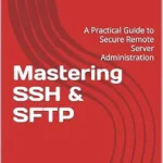 خرید و دانلود نسخه کامل کتاب Mastering SSH & SFTP: A Practical Guide to Secure Remote Server Administration