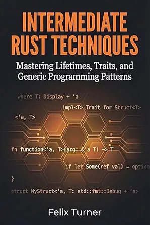 خرید و دانلود نسخه کامل کتاب Intermediate Rust Techniques: Mastering Lifetimes, Traits, and Generic Programming Patterns (Rust Fundamentals Mastery Book 2)