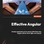 خرید و دانلود نسخه کامل کتاب Effective Angular: Develop applications of any size by effectively using Angular with Nx, RxJS, NgRx, and Cypress