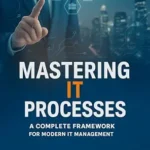 خرید و دانلود نسخه کامل کتاب Mastering IT Processes: A Complete Framework for Modern IT Management