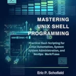 خرید و دانلود نسخه کامل کتاب Mastering Unix Shell Programming: Practical Bash Scripting for Linux Automation, System Administration, and DevOps Workflows