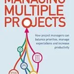 خرید و دانلود نسخه کامل کتاب Managing Multiple Projects: How Project Managers Can Balance Priorities, Manage Expectations and Increase Productivity