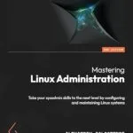 خرید و دانلود نسخه کامل کتاب Mastering Linux Administration: Take your sysadmin skills to the next level by configuring and maintaining Linux systems