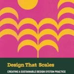 خرید و دانلود نسخه کامل کتاب Design That Scales: Creating a Sustainable Design System Practice