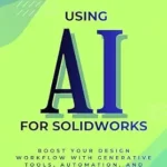 خرید و دانلود نسخه کامل کتاب Using AI for SOLIDWORKS: Harness Artificial Intelligence for Parametric Design, Simulation, and Product Optimisation in SOLIDWORKS (The Using AI Series)