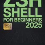 خرید و دانلود نسخه کامل کتاب Zsh Shell for Beginners 2025: The Ultimate Step-by-Step Guide to Master Zsh Fast on macOS Sequoia & Linux Mint 22.1 Includes Oh My Zsh, Powerlevel10k & ProTips.