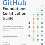 خرید و دانلود نسخه کامل کتاب GitHub Foundations Certification Guide: Essential skills, real-world labs, and exam strategies for GitHub beginners