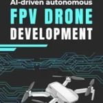 خرید و دانلود نسخه کامل کتاب AI-driven autonomous FPV drone development: for hobbyists