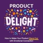 خرید و دانلود نسخه کامل کتاب Product Delight: How to Make Your Product Stand Out with Emotional Connection