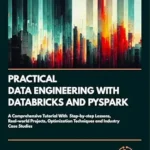خرید و دانلود نسخه کامل کتاب Practical Data Engineering With Databricks And PySpark: A Comprehensive Tutorial With Step-by-step Lessons, Real-World Projects, Optimization Techniques and Industry Case Studies