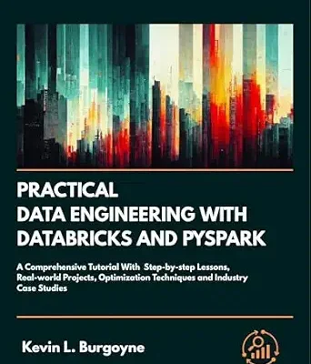 خرید و دانلود نسخه کامل کتاب Practical Data Engineering With Databricks And PySpark: A Comprehensive Tutorial With Step-by-step Lessons, Real-World Projects, Optimization Techniques and Industry Case Studies