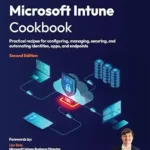 خرید و دانلود نسخه کامل کتاب Microsoft Intune Cookbook: Practical recipes for configuring, managing, securing, and automating identities, apps, and endpoints