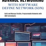 خرید و دانلود نسخه کامل کتاب ADVANCE NETWORKING WITH SOFTWARE DEFINE NETWORK (SDN): Build and Manage Flexible, Programmable Networks with SDN Technologies