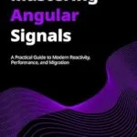 خرید و دانلود نسخه کامل کتاب Mastering Angular Signals: Boost Performance and Simplify State Management. The key to Zoneless Apps and Migrating from RxJS & NgRx (if not using Signals).